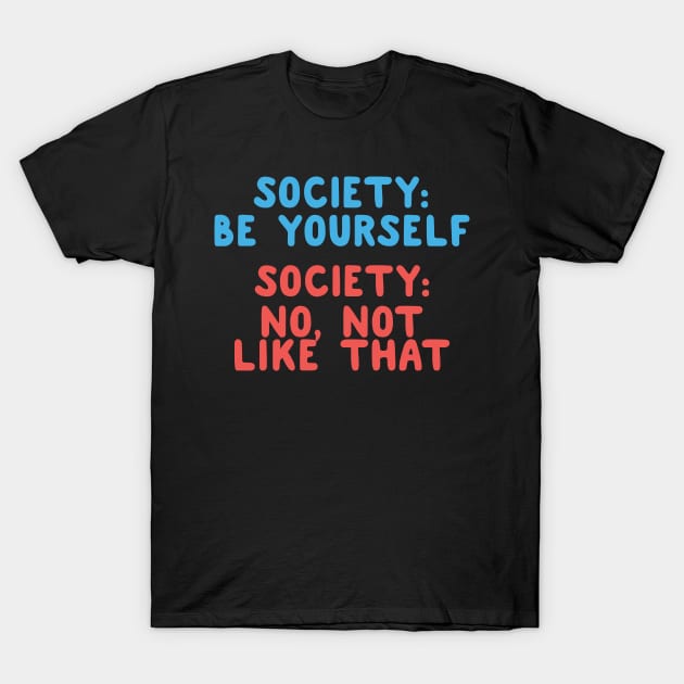 Society: Be Yourself T-Shirt by thingsandthings